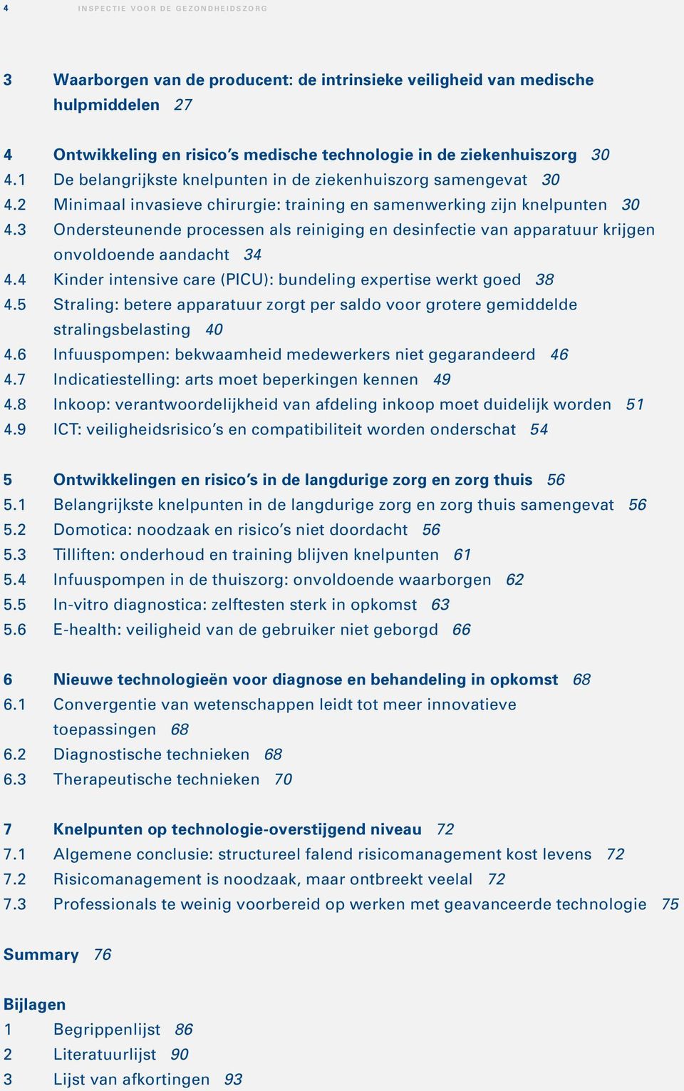 3 Ondersteunende processen als reiniging en desinfectie van apparatuur krijgen onvoldoende aandacht 34 4.4 Kinder intensive care (PICU): bundeling expertise werkt goed 38 4.