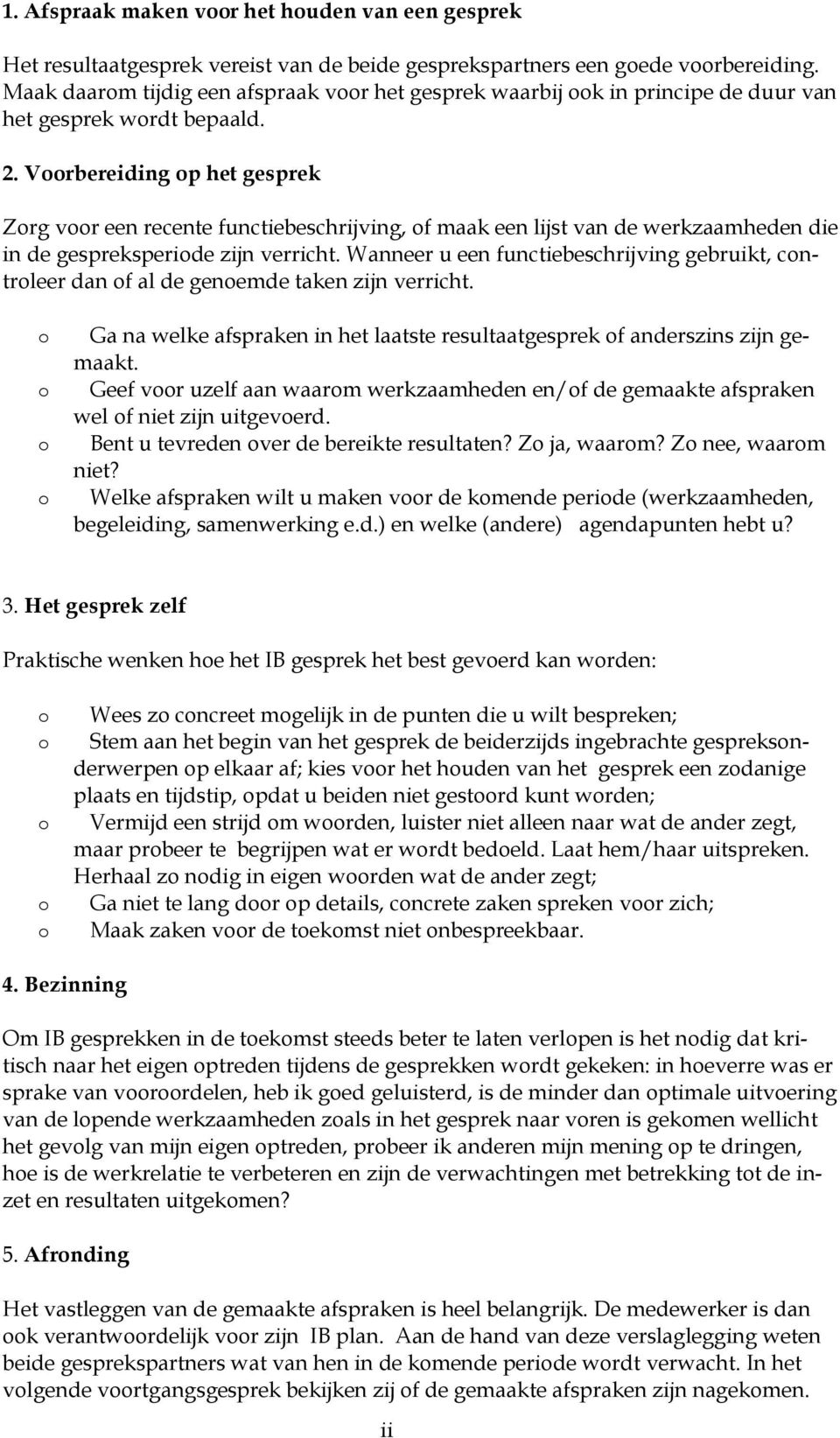 Voorbereiding op het gesprek Zorg voor een recente functiebeschrijving, of maak een lijst van de werkzaamheden die in de gespreksperiode zijn verricht.