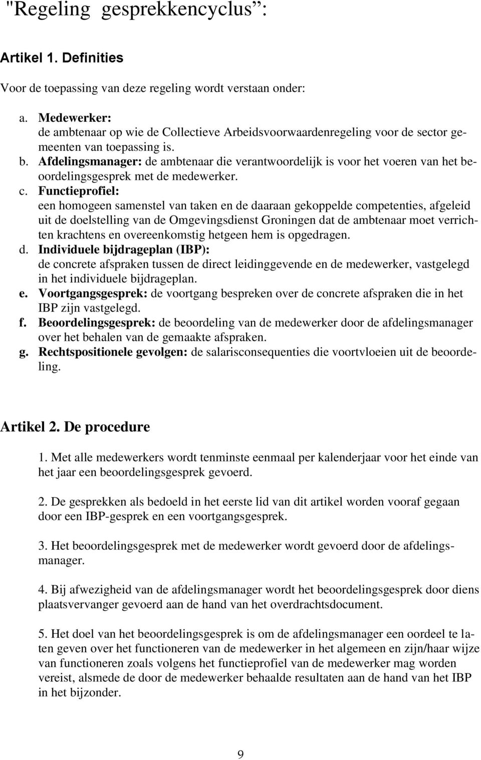 Afdelingsmanager: de ambtenaar die verantwoordelijk is voor het voeren van het beoordelingsgesprek met de medewerker. c.