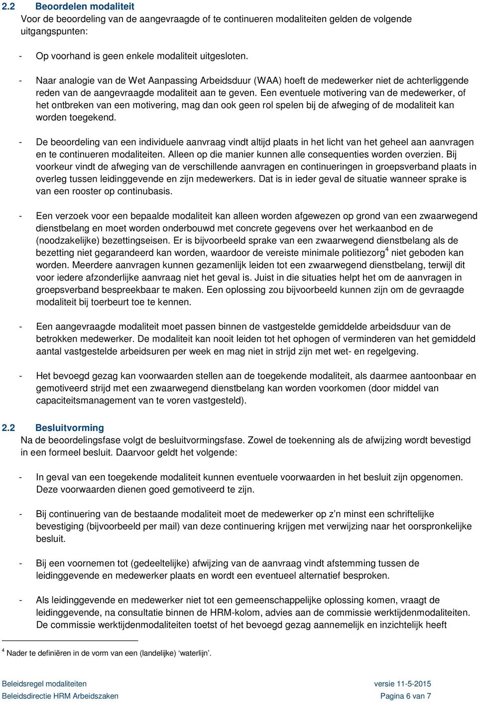 Een eventuele motivering van de medewerker, of het ontbreken van een motivering, mag dan ook geen rol spelen bij de afweging of de modaliteit kan worden toegekend.