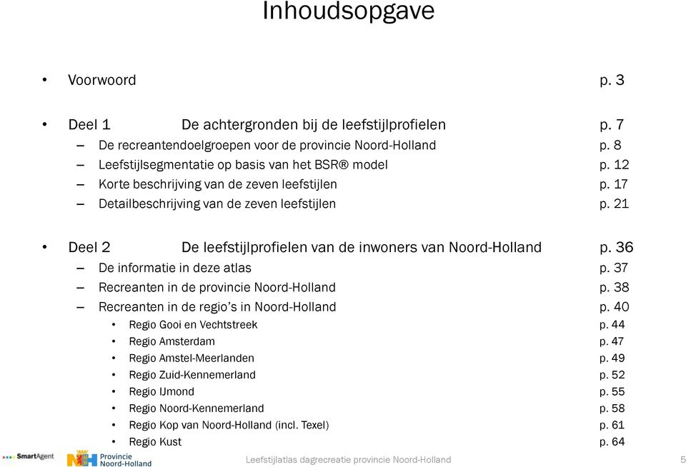 21 Deel 2 De leefstijlprofielen van de inwoners van Noord-Holland p. 36 De informatie in deze atlas p. 37 Recreanten in de provincie Noord-Holland p.