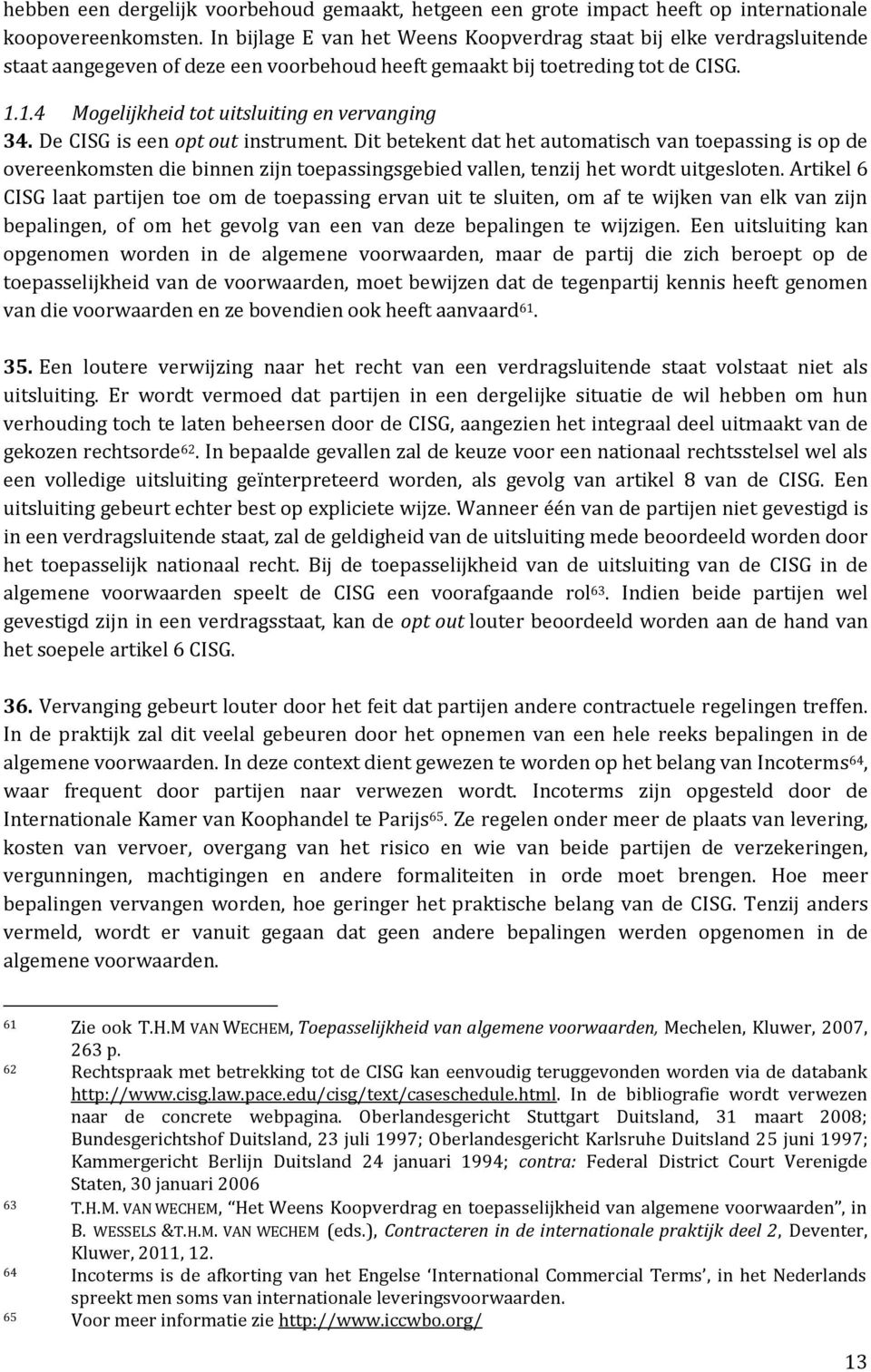 1.4 Mogelijkheid tot uitsluiting en vervanging 34. De CISG is een opt out instrument.