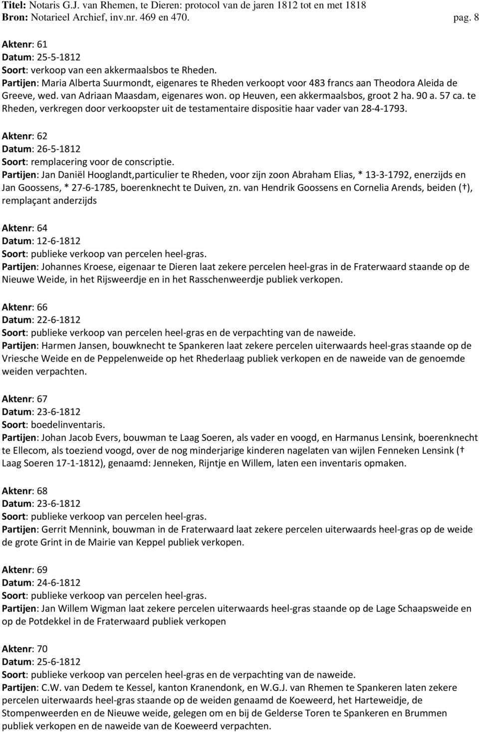 57 ca. te Rheden, verkregen door verkoopster uit de testamentaire dispositie haar vader van 28 4 1793. Aktenr: 62 Datum: 26 5 1812 Soort: remplacering voor de conscriptie.