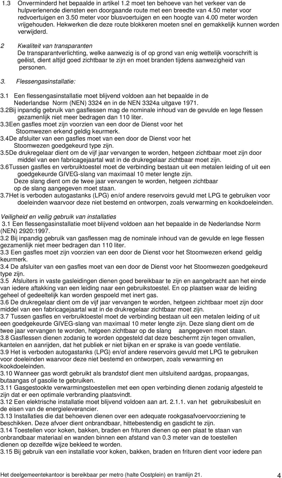 2 Kwaliteit van transparanten De transparantverlichting, welke aanwezig is of op grond van enig wettelijk voorschrift is geëist, dient altijd goed zichtbaar te zijn en moet branden tijdens