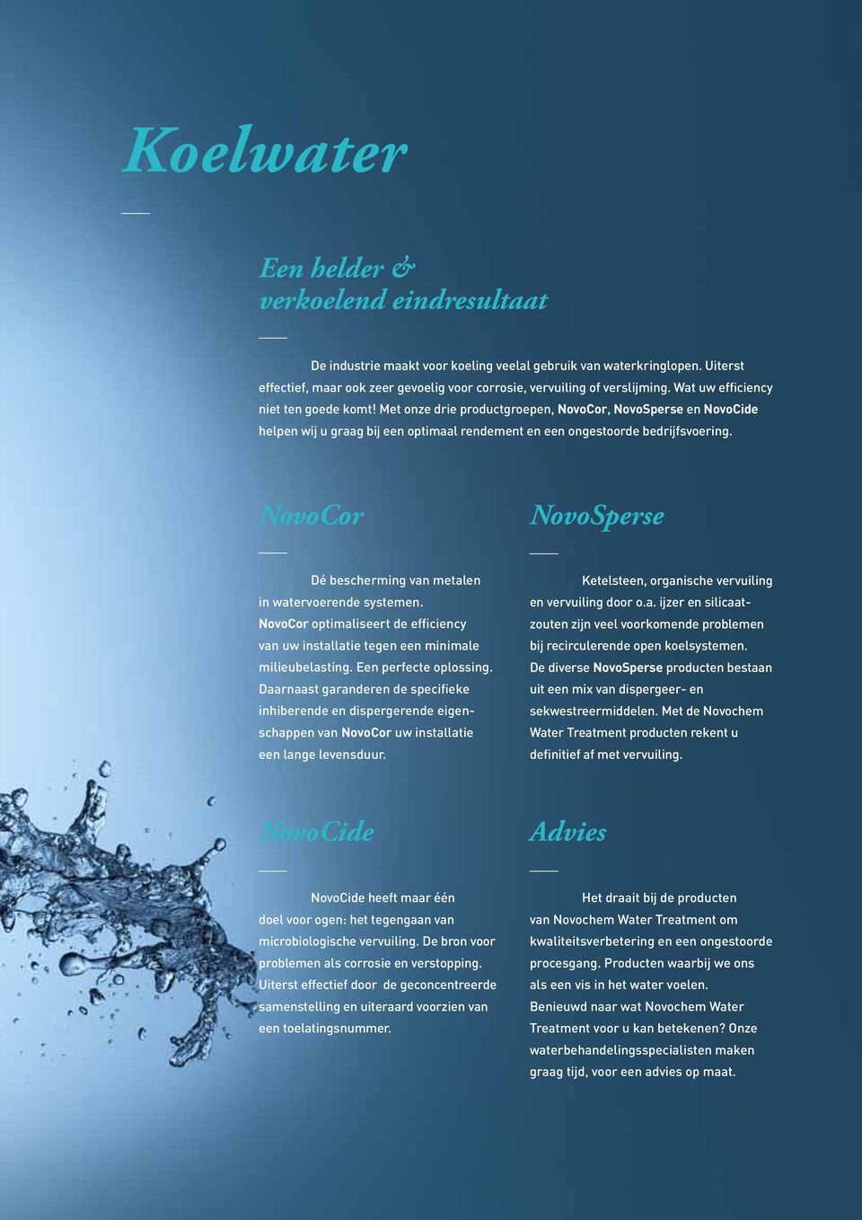 NovoCor NovoSperse Dé bescherming van metalen in watervoerende systemen. NovoCor optimaliseert de efficiency van uw installatie tegen een minimale milieubelasting. Een perfecte oplossing.