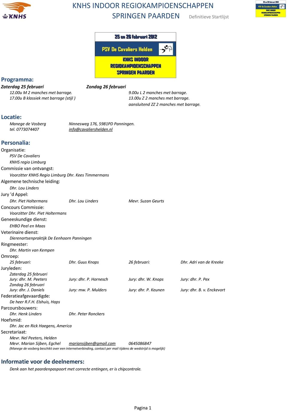 nl Personalia: Organisatie: PSV De Cavaliers KNHS regio Limburg Commissie van ontvangst: Voorzitter KNHS Regio Limburg Dhr. Kees Timmermans Algemene technische leiding: Dhr.