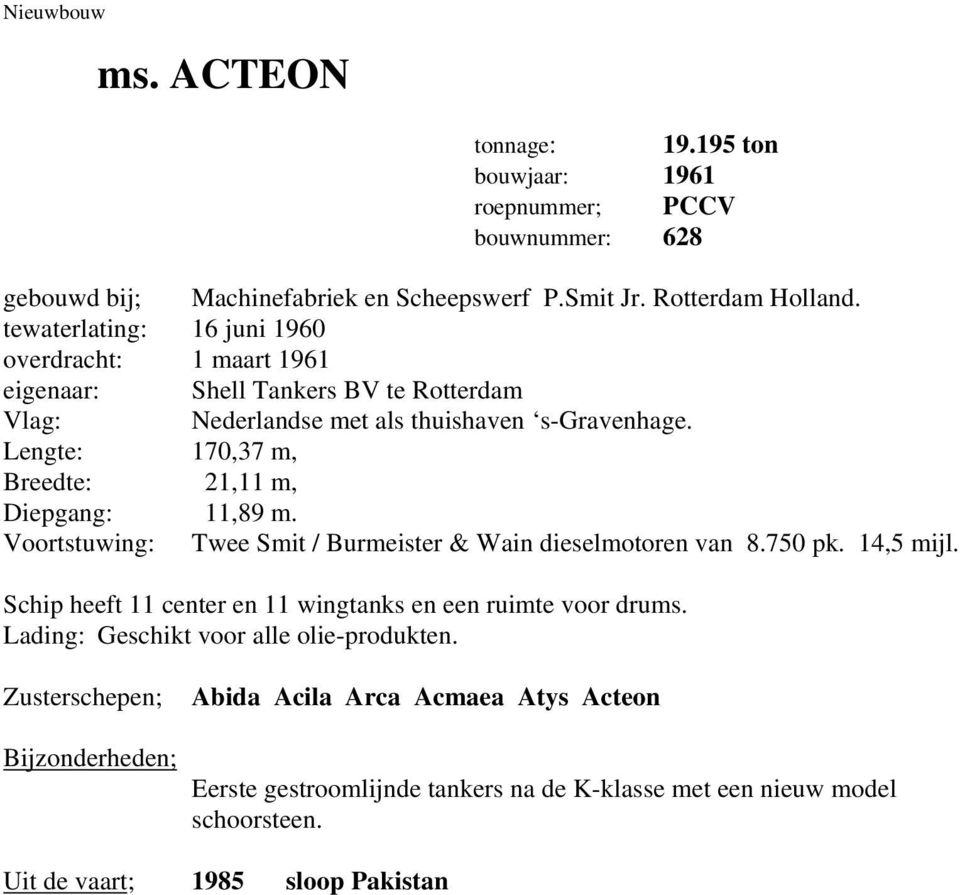 Lengte: 170,37 m, Breedte: 21,11 m, Diepgang: 11,89 m. Voortstuwing: Twee Smit / Burmeister & Wain dieselmotoren van 8.750 pk. 14,5 mijl.