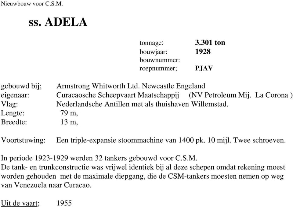 Lengte: 79 m, Breedte: 13 m, Voortstuwing: Een triple-expansie stoommachine van 1400 pk. 10 mijl. Twee schroeven. In periode 1923-1929 werden 32 tankers gebouwd voor C.S.