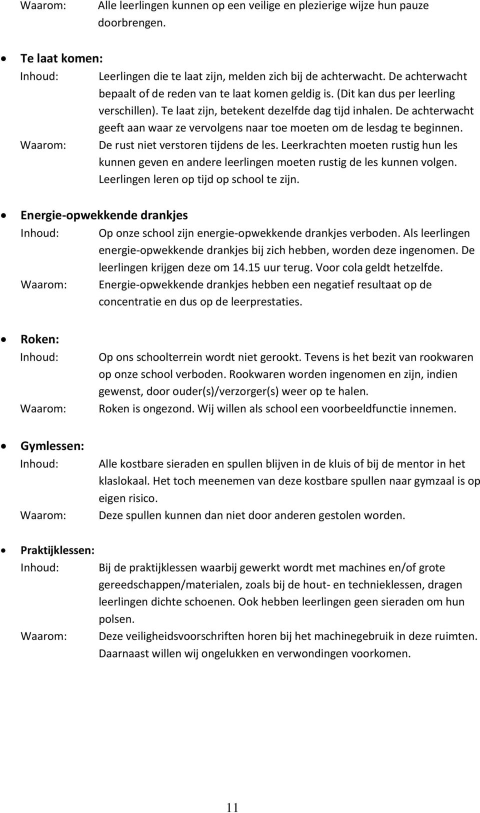 De achterwacht geeft aan waar ze vervolgens naar toe moeten om de lesdag te beginnen. Waarom: De rust niet verstoren tijdens de les.