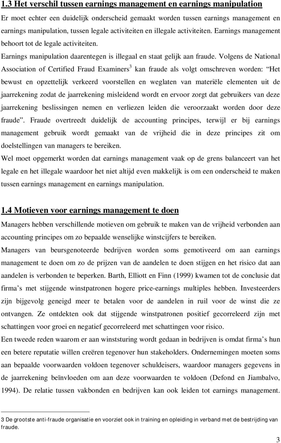 Volgens de National Association of Certified Fraud Examiners 3 kan fraude als volgt omschreven worden: Het bewust en opzettelijk verkeerd voorstellen en weglaten van materiële elementen uit de