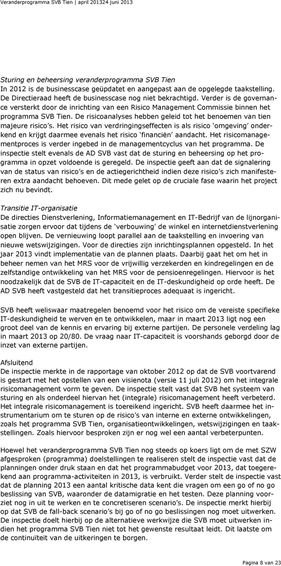 Het risico van verdringingseffecten is als risico omgeving onderkend en krijgt daarmee evenals het risico financiën aandacht.