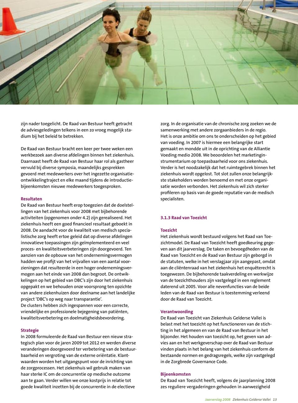 Daarnaast heeft de Raad van Bestuur haar rol als gastheer vervuld bij diverse symposia, maandelijks gesprekken gevoerd met medewerkers over het ingezette organisatieontwikkelingtraject en elke maand