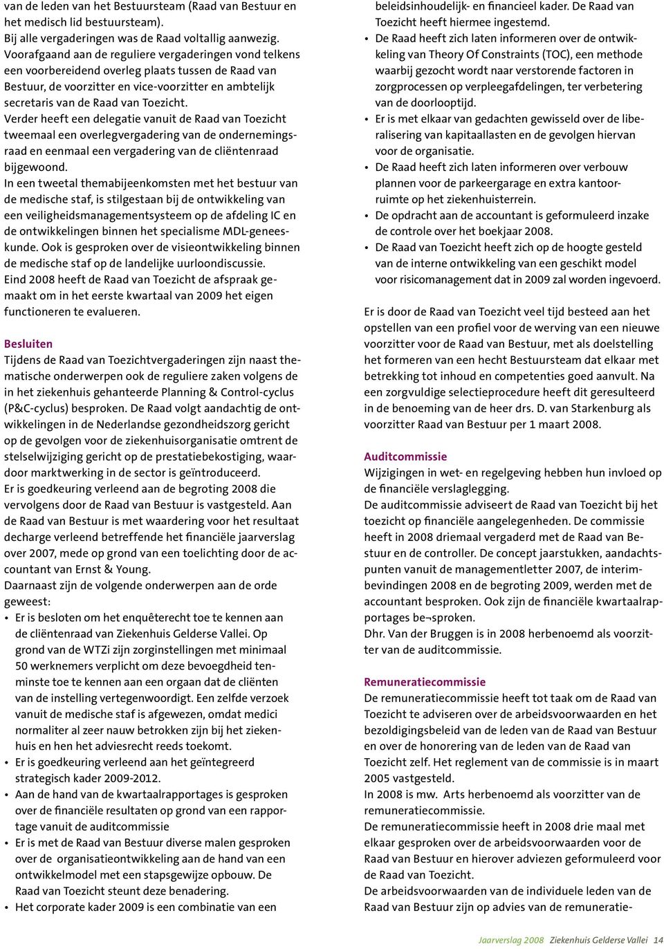 Verder heeft een delegatie vanuit de Raad van Toezicht tweemaal een overlegvergadering van de ondernemingsraad en eenmaal een vergadering van de cliëntenraad bijgewoond.