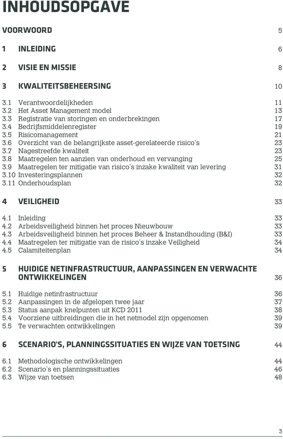 7 Nagestreefde kwaliteit 23 3.8 Maatregelen ten aanzien van onderhoud en vervanging 25 3.9 Maatregelen ter mitigatie van risico's inzake kwaliteit van levering 31 3.10 Investeringsplannen 32 3.