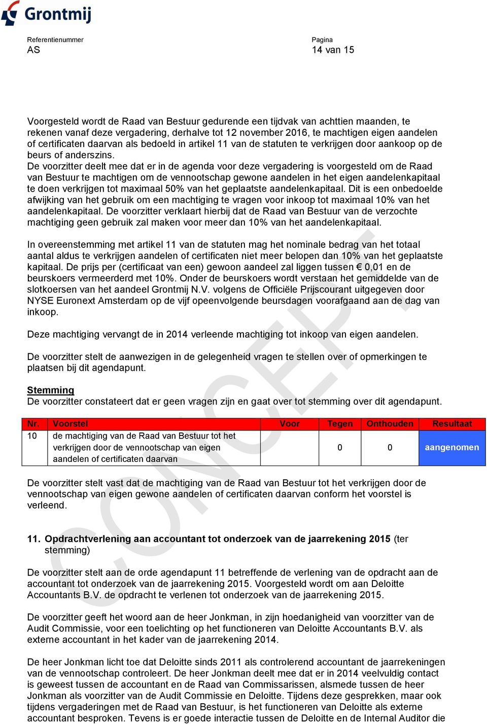 De voorzitter deelt mee dat er in de agenda voor deze vergadering is voorgesteld om de Raad van Bestuur te machtigen om de vennootschap gewone aandelen in het eigen aandelenkapitaal te doen