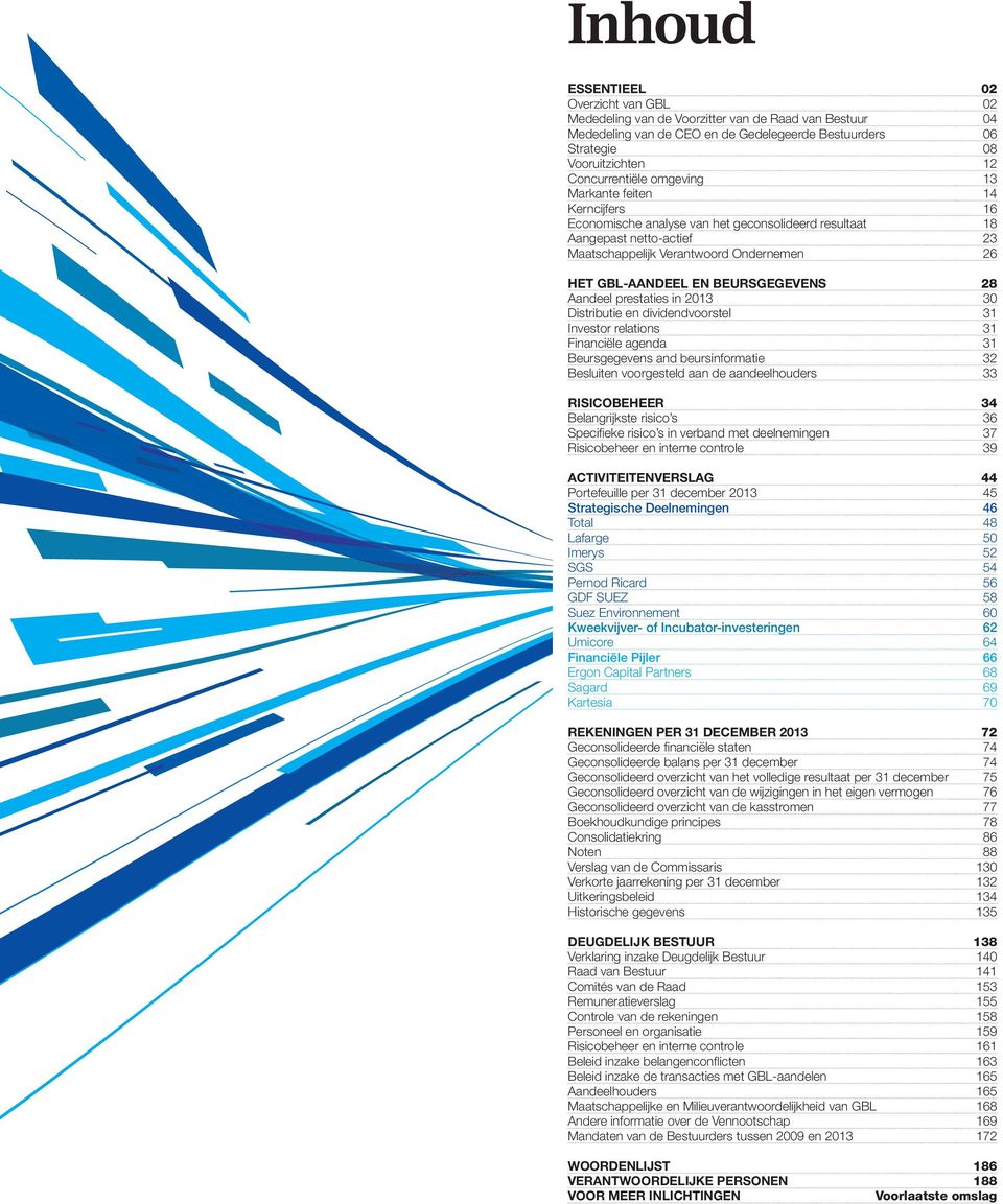 BEURSGEGEVENS 28 Aandeel prestaties in 2013 30 Distributie en dividendvoorstel 31 Investor relations 31 Financiële agenda 31 Beursgegevens and beursinformatie 32 Besluiten voorgesteld aan de