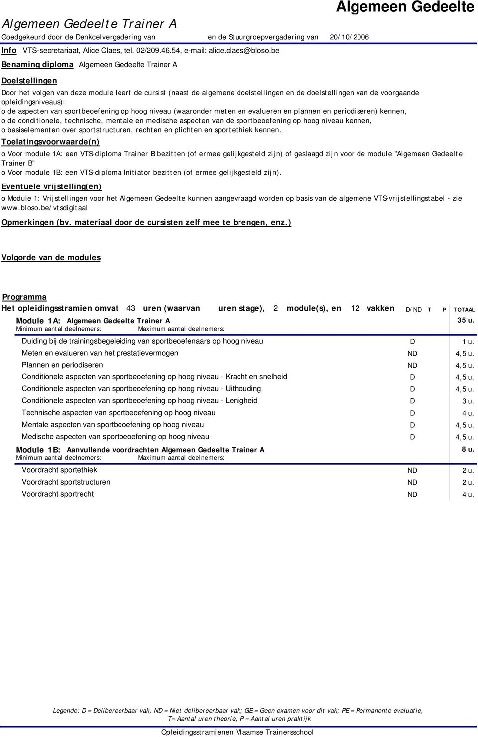 technische, mentale en medische aspecten van de sportbeoefening op hoog niveau kennen, o basiselementen over sportstructuren, rechten en plichten en sportethiek kennen.