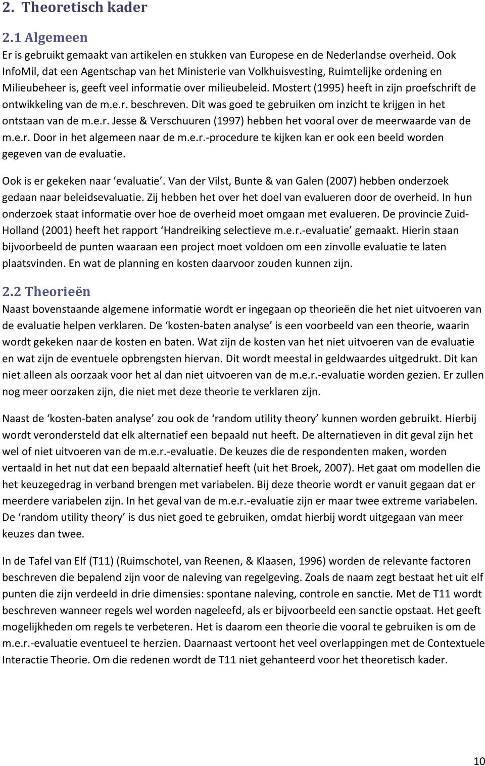 Mostert (1995) heeft in zijn proefschrift de ontwikkeling van de m.e.r. beschreven. Dit was goed te gebruiken om inzicht te krijgen in het ontstaan van de m.e.r. Jesse & Verschuuren (1997) hebben het vooral over de meerwaarde van de m.