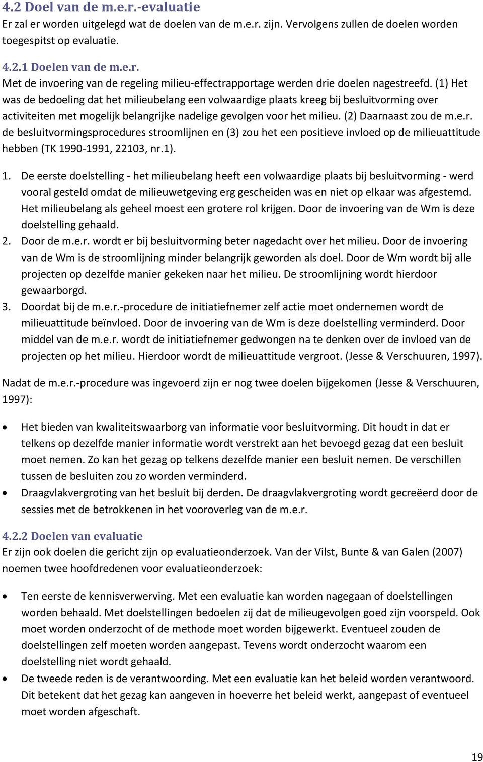 1). 1. De eerste doelstelling - het milieubelang heeft een volwaardige plaats bij besluitvorming - werd vooral gesteld omdat de milieuwetgeving erg gescheiden was en niet op elkaar was afgestemd.