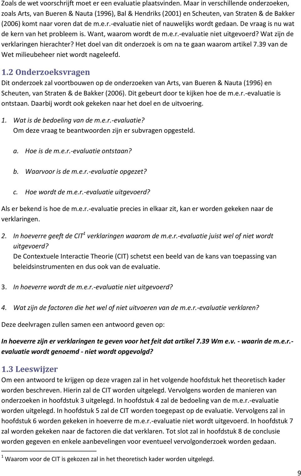 De vraag is nu wat de kern van het probleem is. Want, waarom wordt de m.e.r.-evaluatie niet uitgevoerd? Wat zijn de verklaringen hierachter?