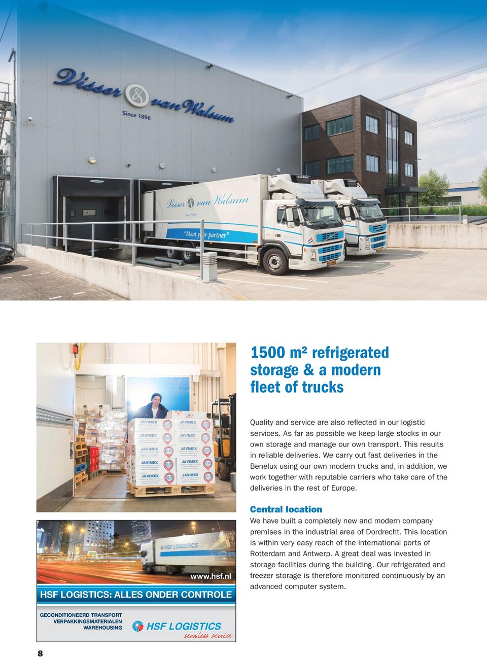 We carry out fast deliveries in the Benelux using our own modern trucks and, in addition, we work together with reputable carriers who take care of the deliveries in the rest of Europe. www.hsf.