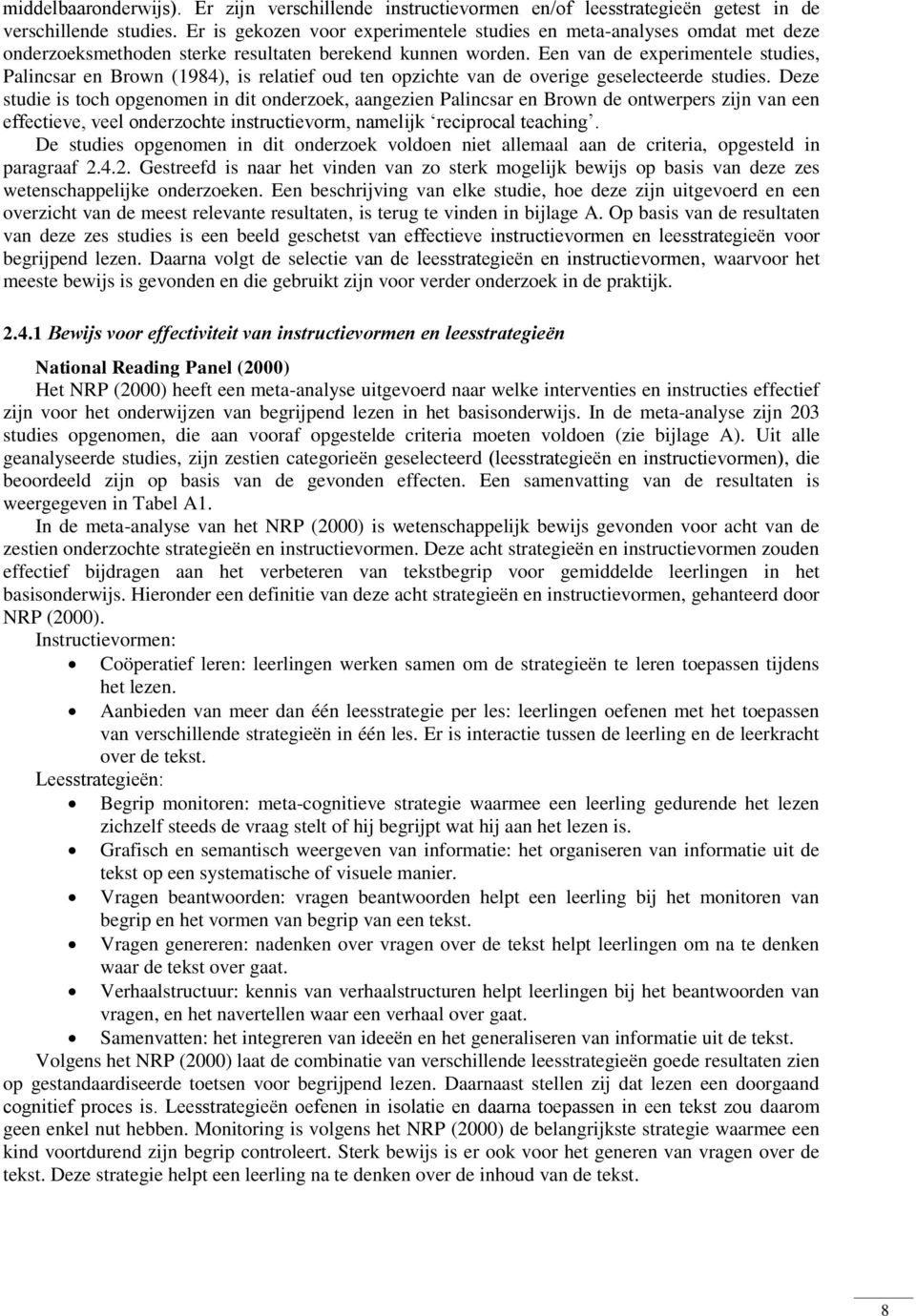 Een van de experimentele studies, Palincsar en Brown (1984), is relatief oud ten opzichte van de overige geselecteerde studies.