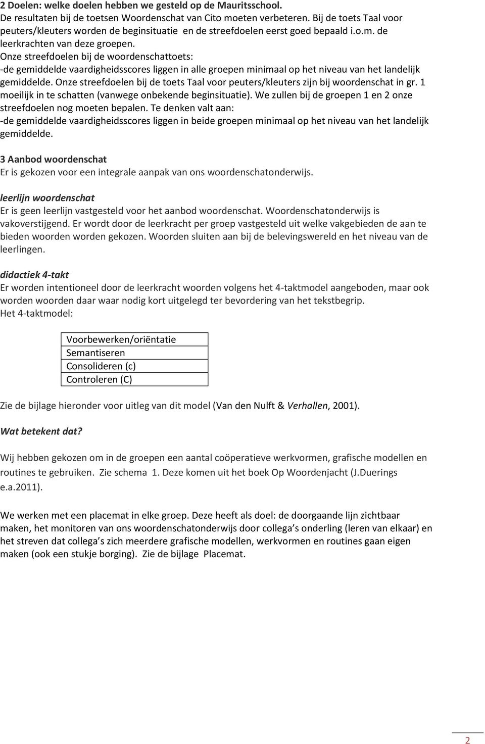 Onze streefdoelen bij de woordenschattoets: -de gemiddelde vaardigheidsscores liggen in alle groepen minimaal op het niveau van het landelijk gemiddelde.