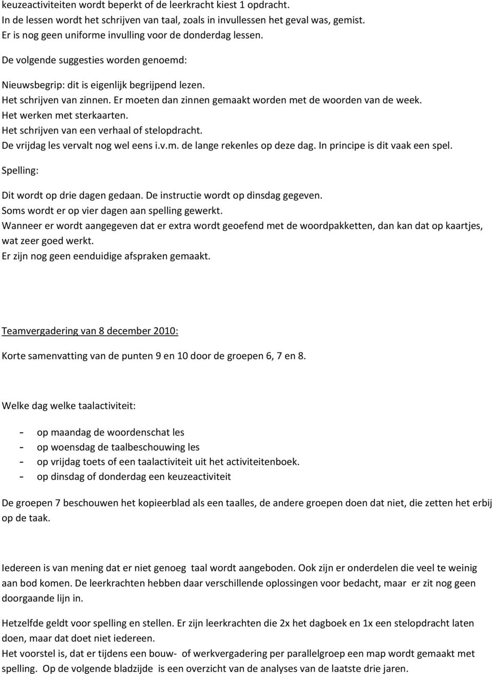 Er moeten dan zinnen gemaakt worden met de woorden van de week. Het werken met sterkaarten. Het schrijven van een verhaal of stelopdracht. De vrijdag vervalt nog wel eens i.v.m. de lange reken op deze dag.