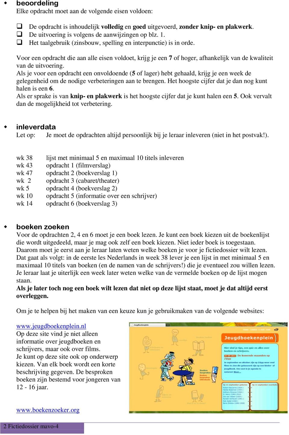 Als je voor een opdracht een onvoldoende (5 of lager) hebt gehaald, krijg je een week de gelegenheid om de nodige verbeteringen aan te brengen. Het hoogste cijfer dat je dan nog kunt halen is een 6.