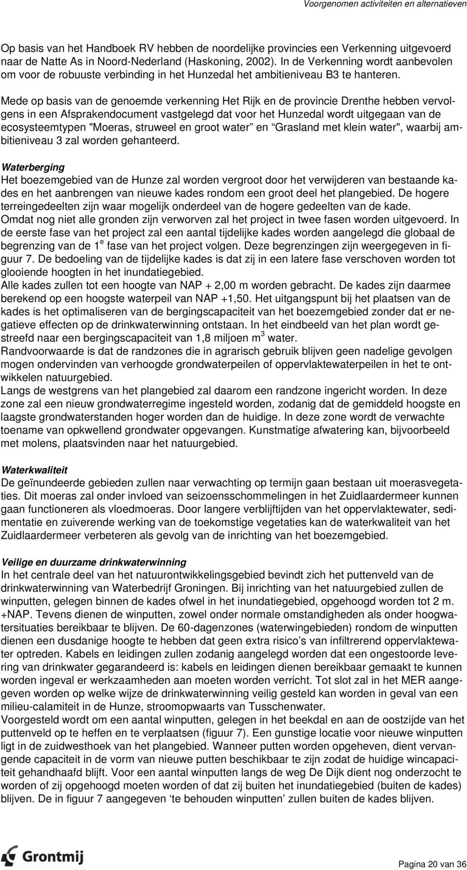 Mede op basis van de genoemde verkenning Het Rijk en de provincie Drenthe hebben vervolgens in een Afsprakendocument vastgelegd dat voor het Hunzedal wordt uitgegaan van de ecosysteemtypen "Moeras,