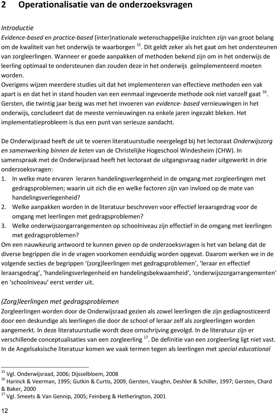 Wanneer er goede aanpakken of methoden bekend zijn om in het onderwijs de leerling optimaal te ondersteunen dan zouden deze in het onderwijs geïmplementeerd moeten worden.