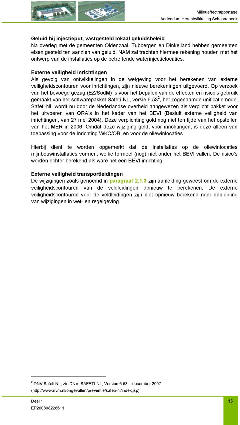 Externe veiligheid inrichtingen Als gevolg van ontwikkelingen in de wetgeving voor het berekenen van externe veiligheidscontouren voor inrichtingen, zijn nieuwe berekeningen uitgevoerd.