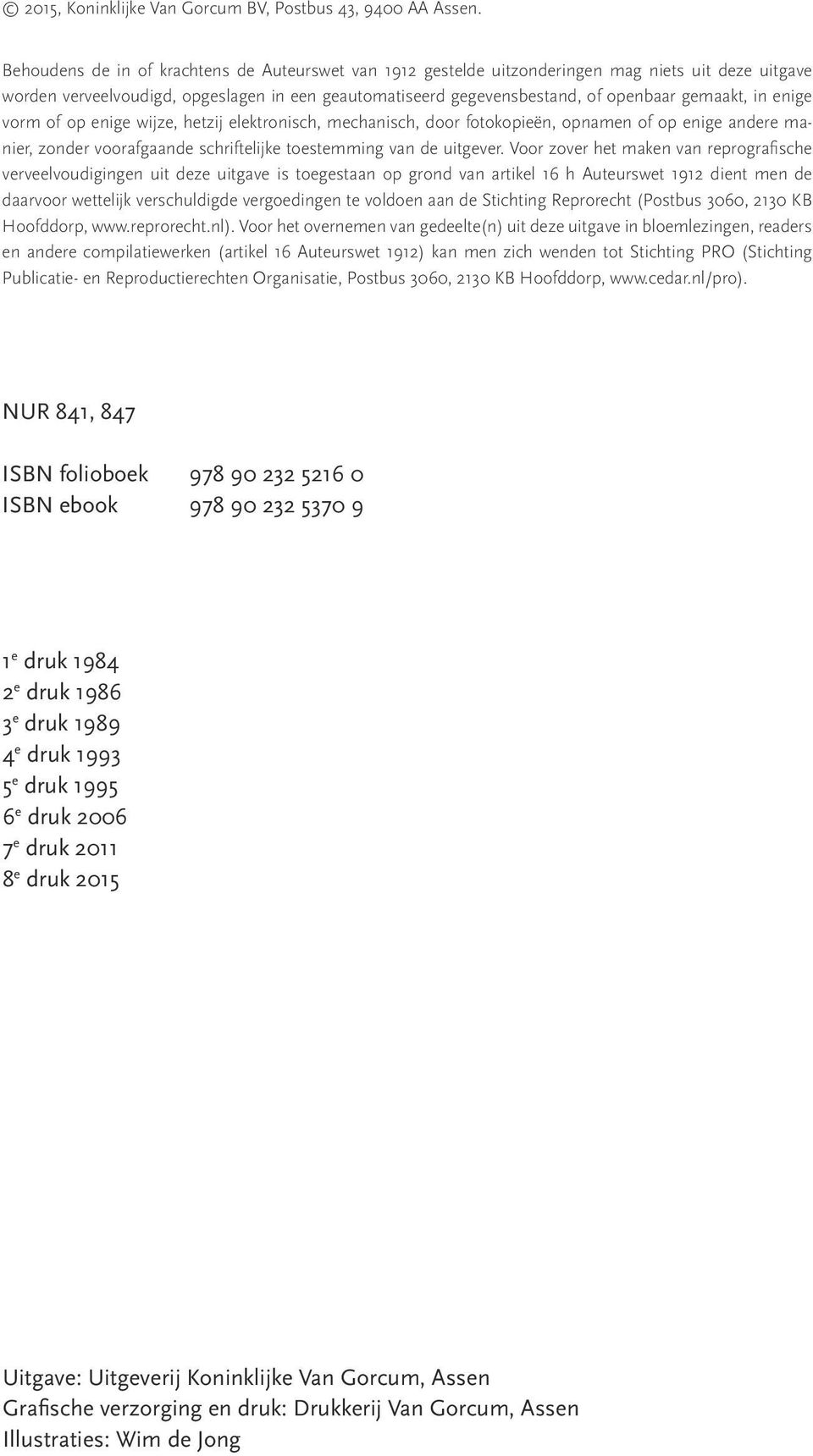 in enige vorm of op enige wijze, hetzij elektronisch, mechanisch, door fotokopieën, opnamen of op enige andere manier, zonder voorafgaande schriftelijke toestemming van de uitgever.