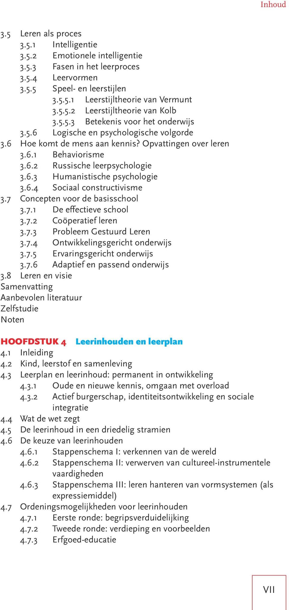 6.4 Sociaal constructivisme 3.7 Concepten voor de basisschool 3.7.1 De effectieve school 3.7.2 Coöperatief leren 3.7.3 Probleem Gestuurd Leren 3.7.4 Ontwikkelingsgericht onderwijs 3.7.5 Ervaringsgericht onderwijs 3.