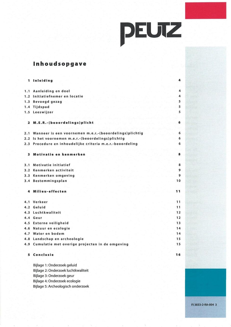 3 Kenmerken omgeving 3.4 Bestemmingsplan 8 9 9 10 4 Milieu-effecten 11 4.1 Verkeer 4.2 Geluid 4.3 Luchtkwaliteit 4.4 Geur 4.5 Externe veiligheid 4.6 Natuur en ecologie 4.7 Water en bodem 4.