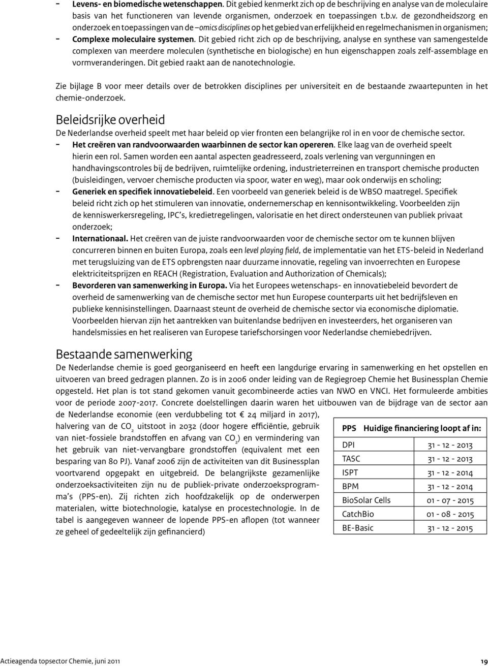 vormveranderingen. Dit gebied raakt aan de nanotechnologie. Zie bijlage B voor meer details over de betrokken disciplines per universiteit en de bestaande zwaartepunten in het chemie-onderzoek.