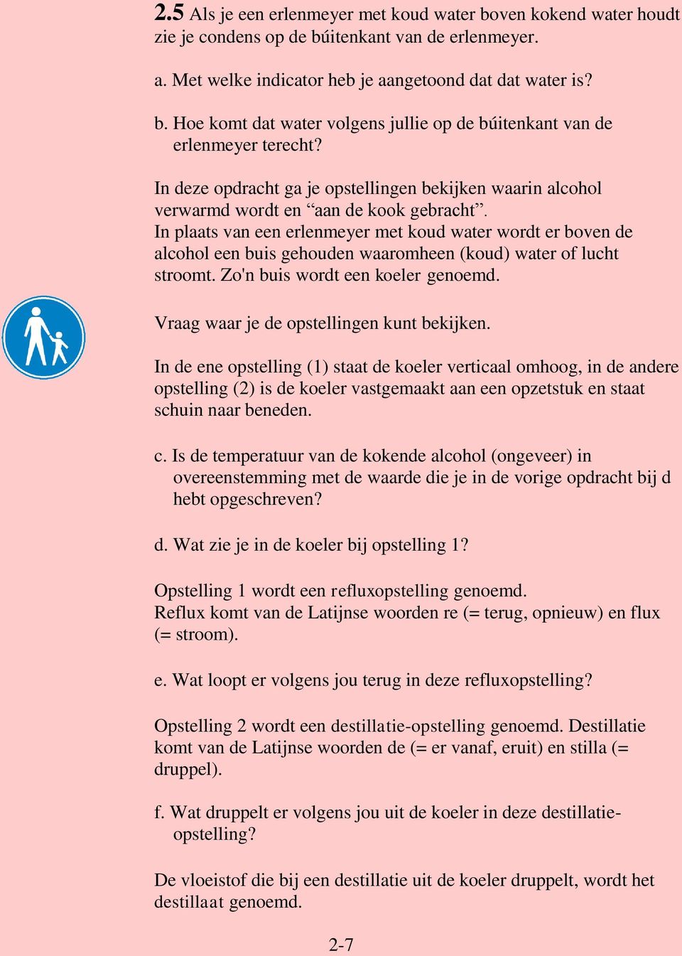 In plaats van een erlenmeyer met koud water wordt er boven de alcohol een buis gehouden waaromheen (koud) water of lucht stroomt. Zo'n buis wordt een koeler genoemd.