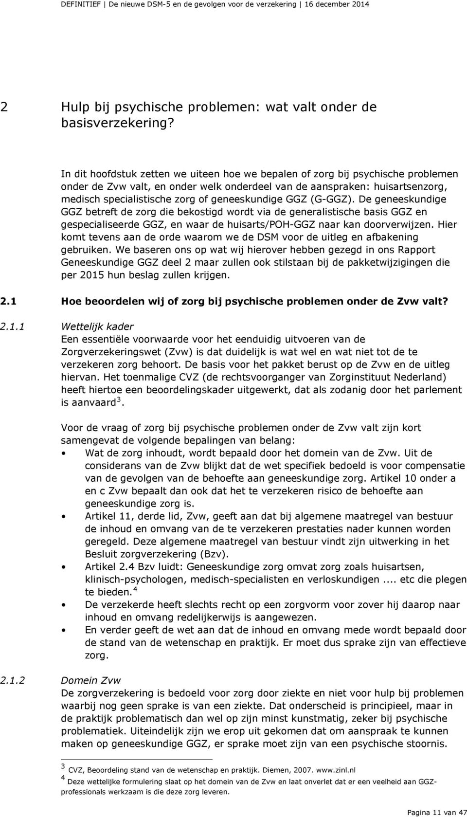 geneeskundige GGZ (G-GGZ). De geneeskundige GGZ betreft de zorg die bekostigd wordt via de generalistische basis GGZ en gespecialiseerde GGZ, en waar de huisarts/poh-ggz naar kan doorverwijzen.