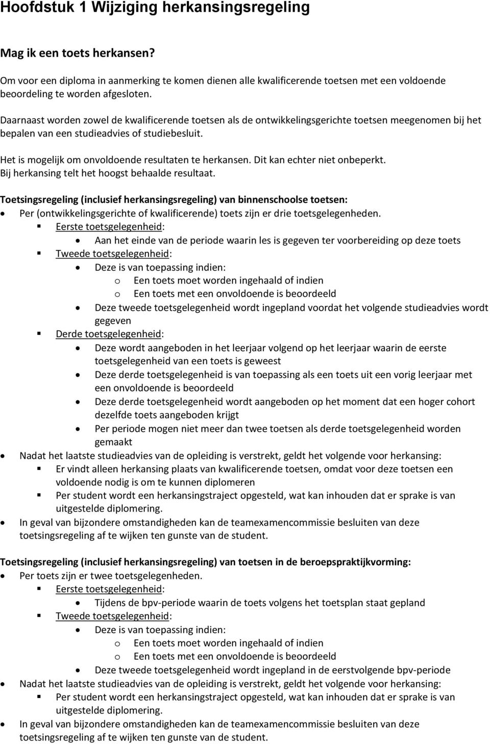 Het is mogelijk om onvoldoende resultaten te herkansen. Dit kan echter niet onbeperkt. Bij herkansing telt het hoogst behaalde resultaat.