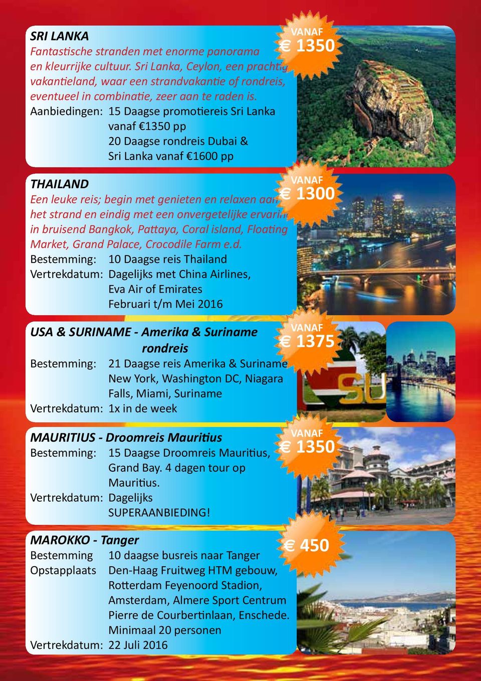 Aanbiedingen: 15 Daagse promotiereis Sri Lanka vanaf 1350 pp 20 Daagse rondreis Dubai & Sri Lanka vanaf 1600 pp THAILAND Een leuke reis; begin met genieten en relaxen aan het strand en eindig met een