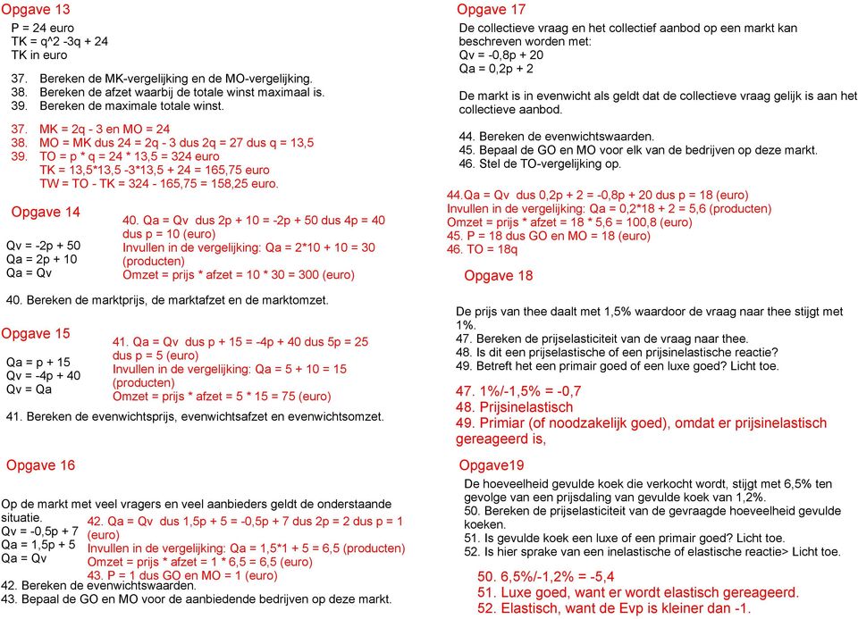 Opgave 14 Qv = -2p + 50 Qa = 2p + 10 Qa = Qv 40. Bereken de marktprijs, de marktafzet en de marktomzet. Opgave 15 Qa = p + 15 Qv = -4p + 40 Qv = Qa 41.