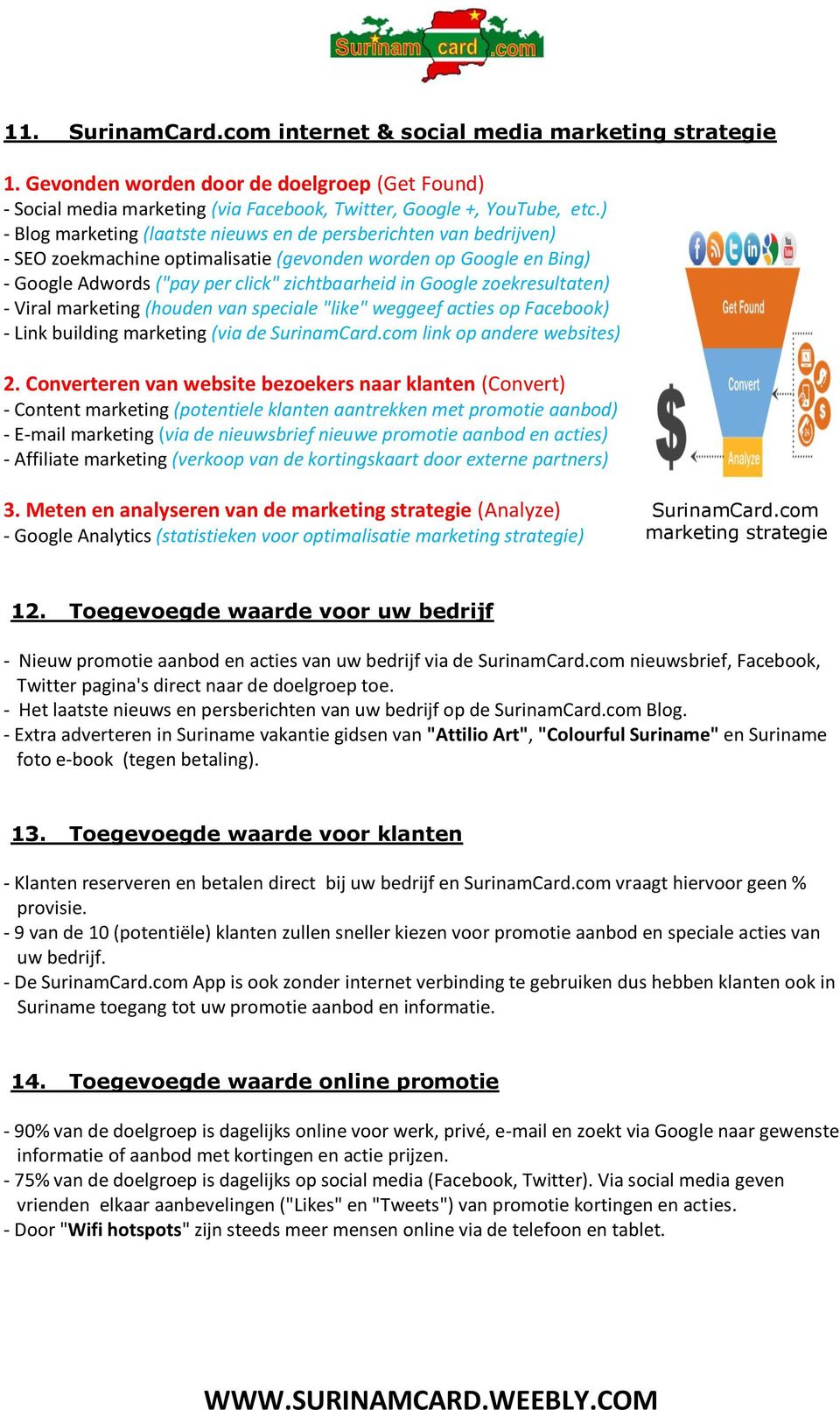 zoekresultaten) - Viral marketing (houden van speciale "like" weggeef acties op Facebook) - Link building marketing (via de SurinamCard.com link op andere websites) 2.