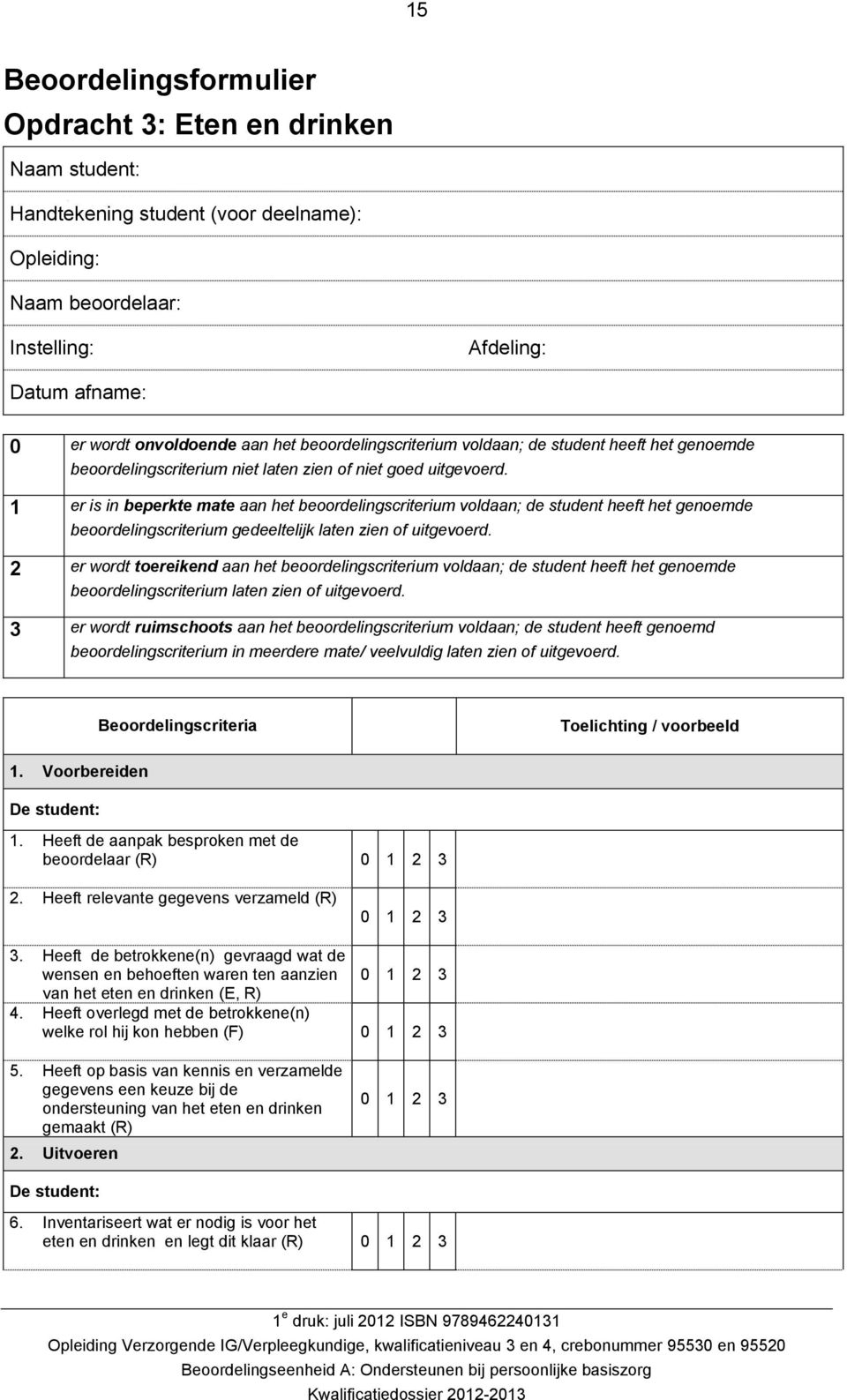 1 er is in beperkte mate aan het beoordelingscriterium voldaan; de student heeft het genoemde beoordelingscriterium gedeeltelijk laten zien of uitgevoerd.