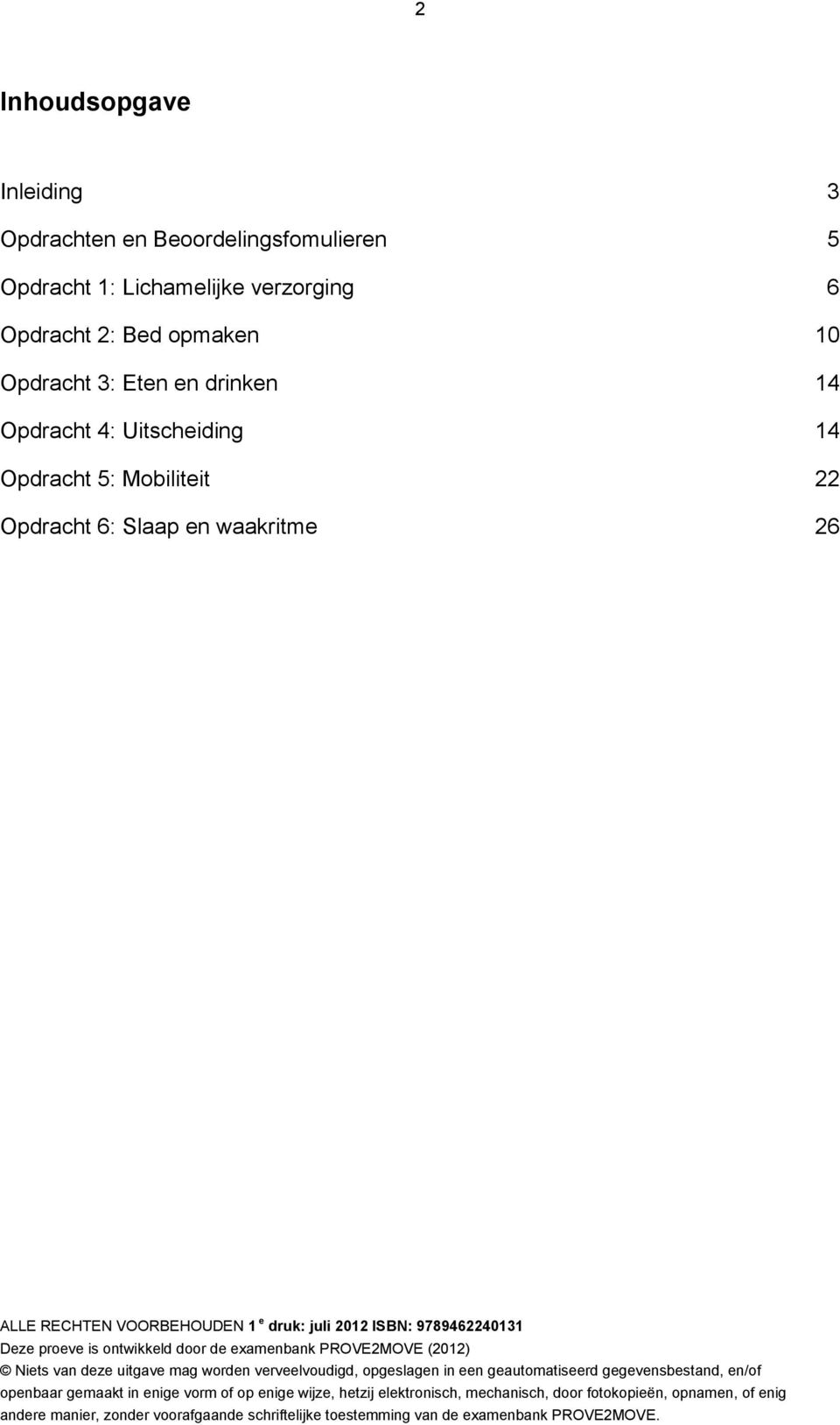 door de examenbank PROVE2MOVE (2012) Niets van deze uitgave mag worden verveelvoudigd, opgeslagen in een geautomatiseerd gegevensbestand, en/of openbaar gemaakt in enige