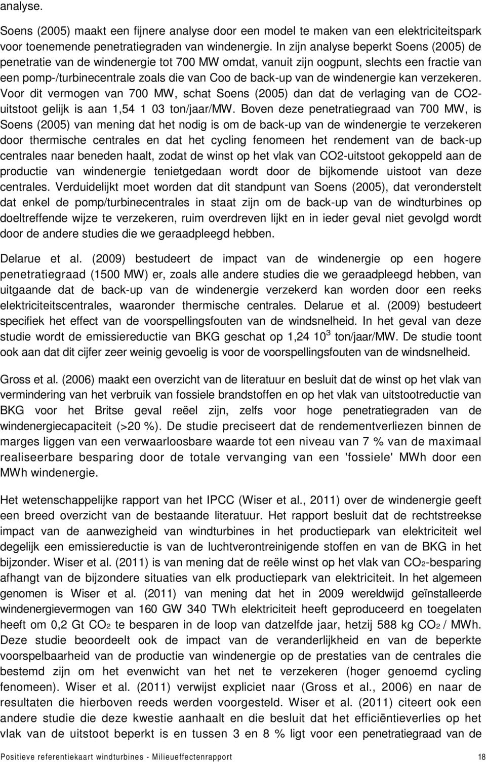 windenergie kan verzekeren. Voor dit vermogen van 700 MW, schat Soens (2005) dan dat de verlaging van de CO2- uitstoot gelijk is aan 1,54 1 03 ton/jaar/mw.