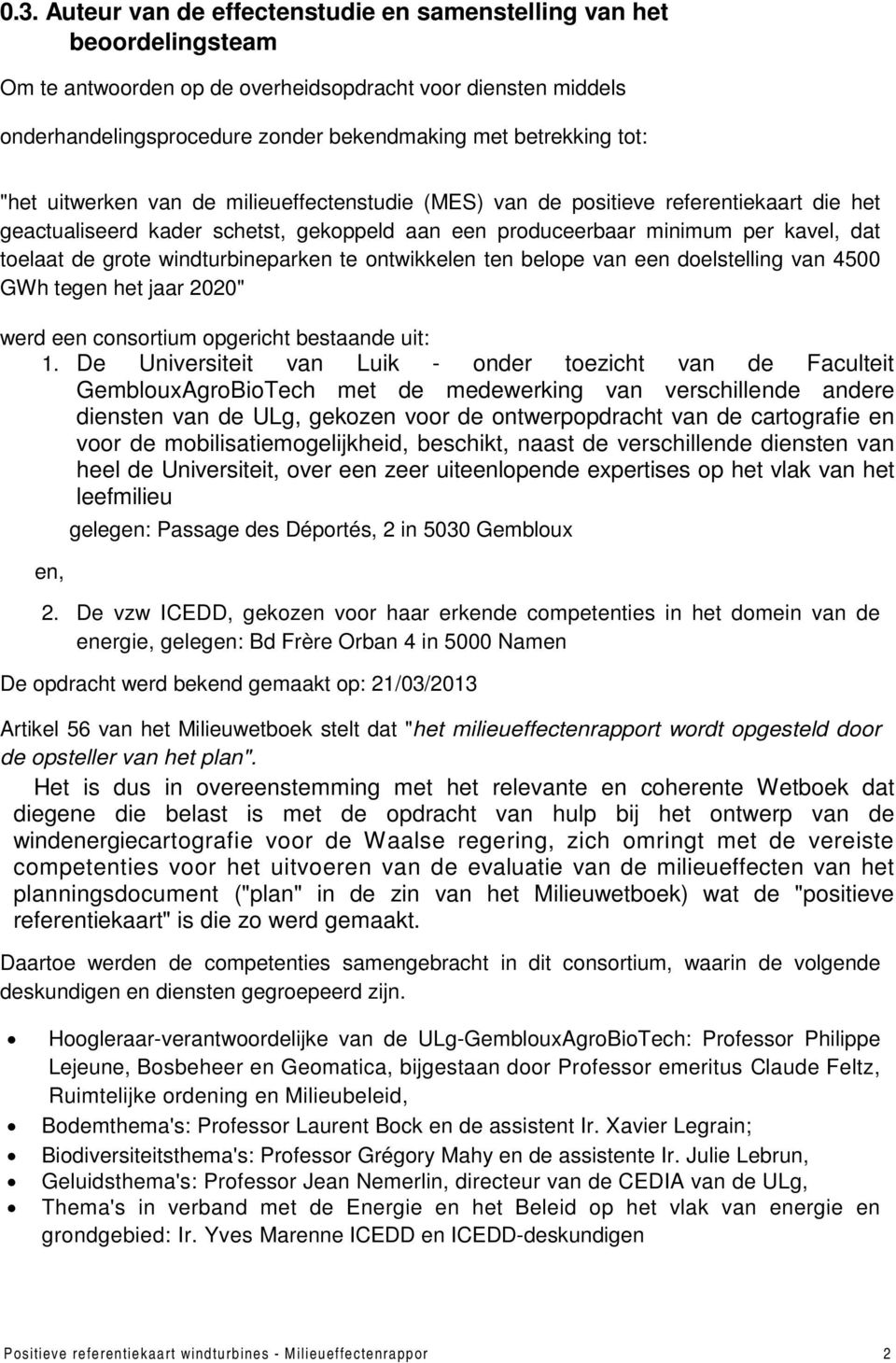 windturbineparken te ontwikkelen ten belope van een doelstelling van 4500 GWh tegen het jaar 2020" werd een consortium opgericht bestaande uit: 1.