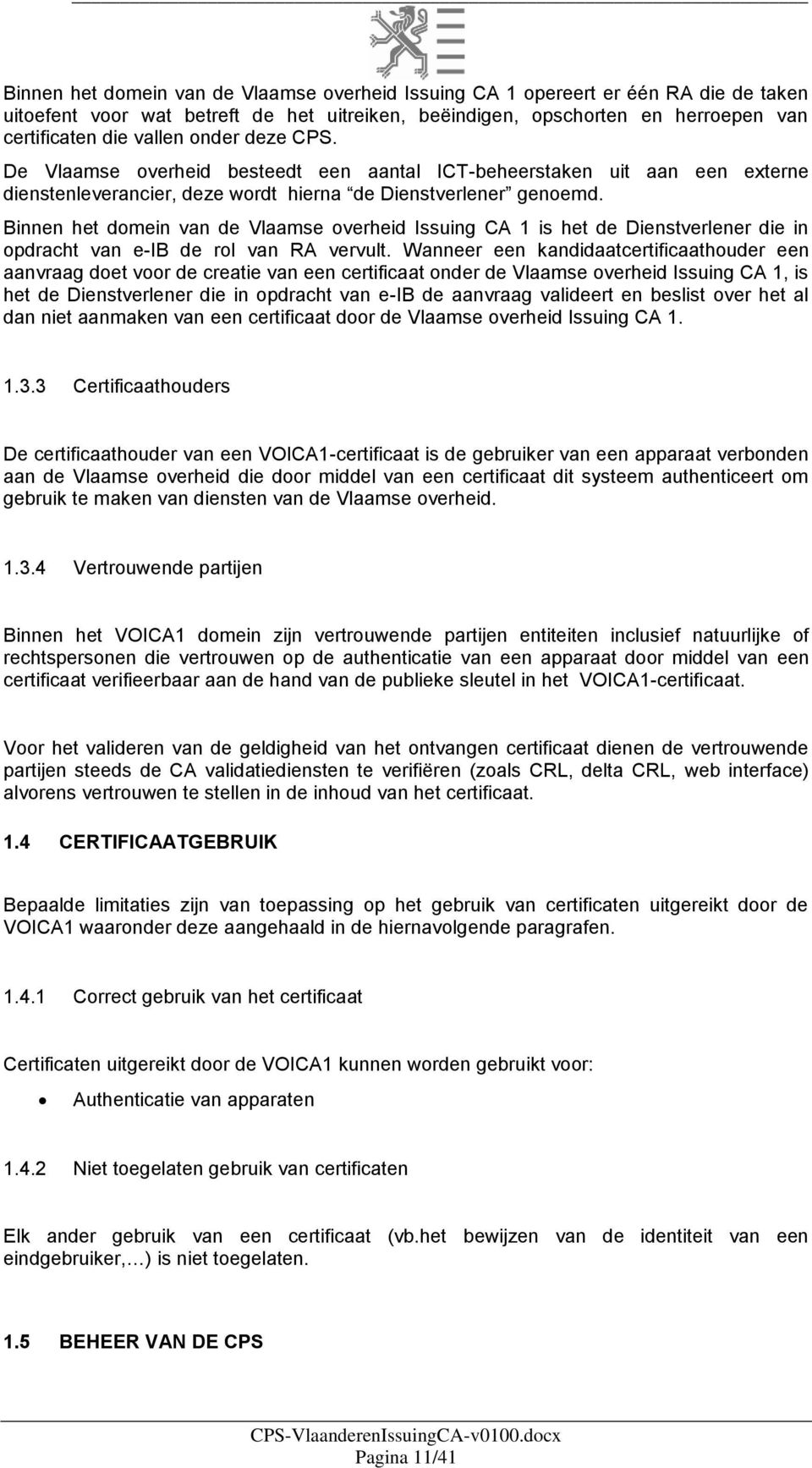 Binnen het domein van de Vlaamse overheid Issuing CA 1 is het de Dienstverlener die in opdracht van e-ib de rol van RA vervult.