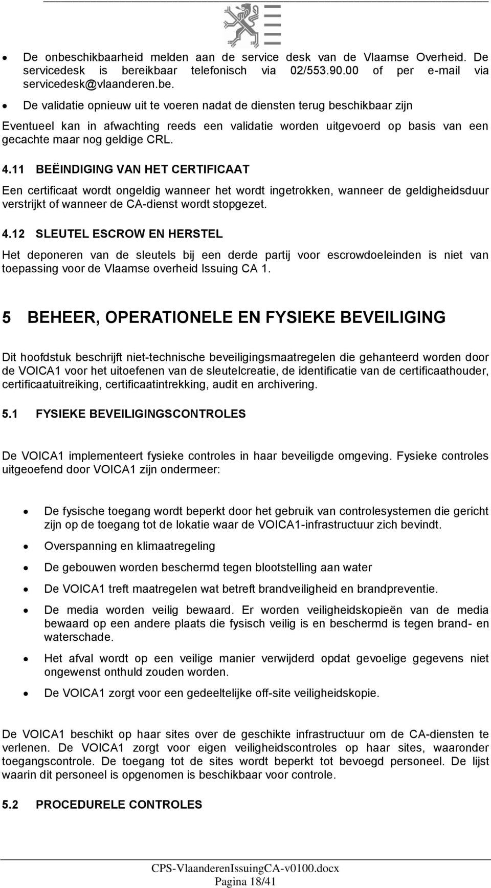 12 SLEUTEL ESCROW EN HERSTEL Het deponeren van de sleutels bij een derde partij voor escrowdoeleinden is niet van toepassing voor de Vlaamse overheid Issuing CA 1.