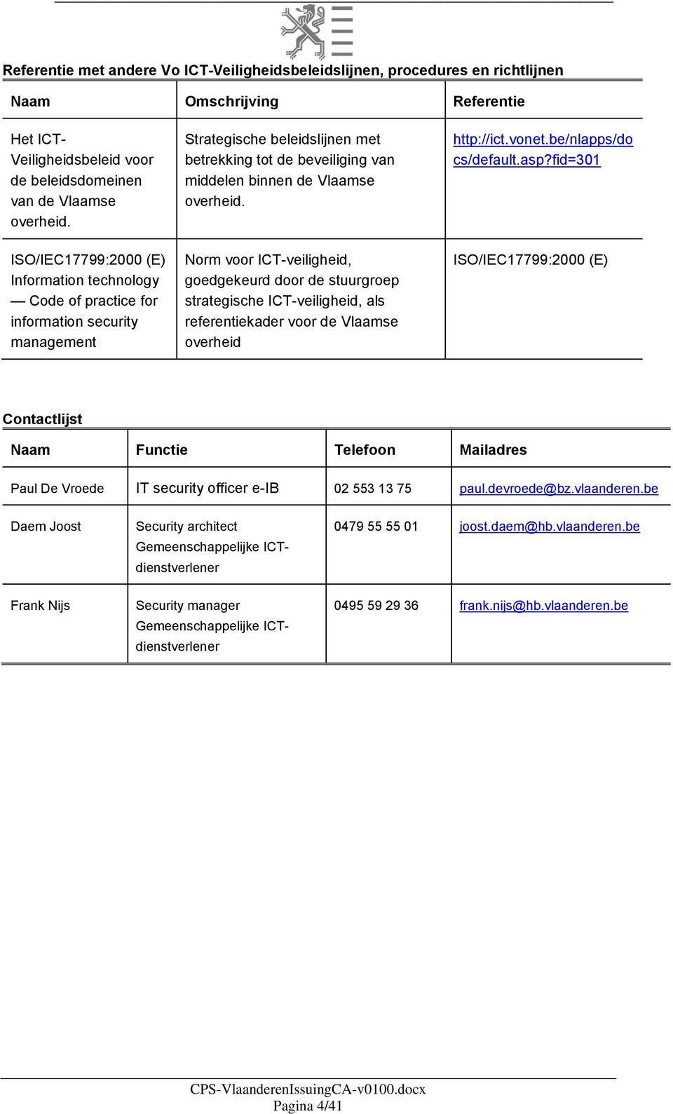 Norm voor ICT-veiligheid, goedgekeurd door de stuurgroep strategische ICT-veiligheid, als referentiekader voor de Vlaamse overheid http://ict.vonet.be/nlapps/do cs/default.asp?