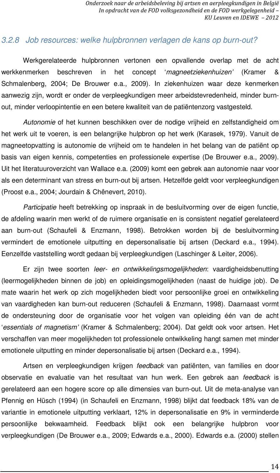 In ziekenhuizen waar deze kenmerken aanwezig zijn, wordt er onder de verpleegkundigen meer arbeidstevredenheid, minder burnout, minder verloopintentie en een betere kwaliteit van de patiëntenzorg